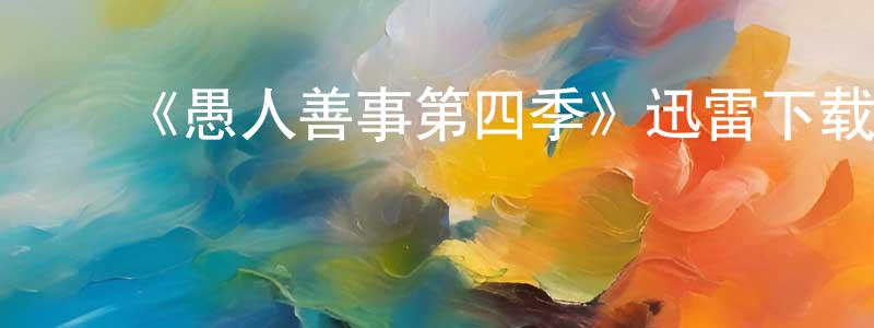 ﻿陈梅菊的网络影视资源,﻿《愚人善事第四季》迅雷下载/在线观看-都市情感-美剧天堂